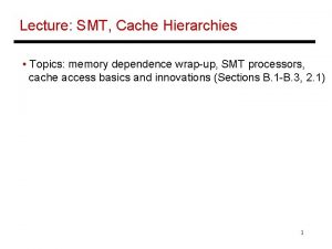 Lecture SMT Cache Hierarchies Topics memory dependence wrapup