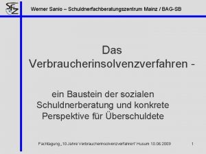 Werner Sanio Schuldnerfachberatungszentrum Mainz BAGSB Das Verbraucherinsolvenzverfahren ein