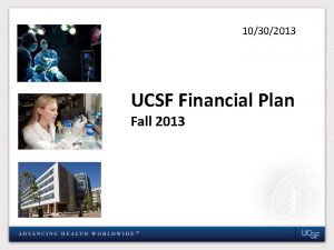 10302013 UCSF Financial Plan Fall 2013 UCSF Financial