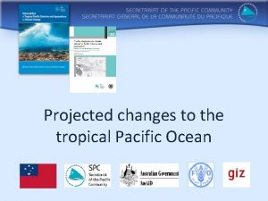 Projected changes to the tropical Pacific Ocean Based