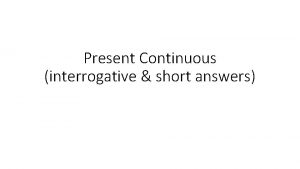 Present Continuous interrogative short answers Dragi uenici na