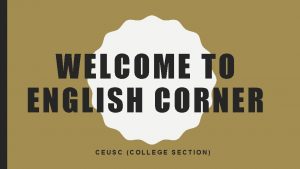 WELCOME TO ENGLISH CORNER CEUSC COLLEGE SECTION MUHAMMAD