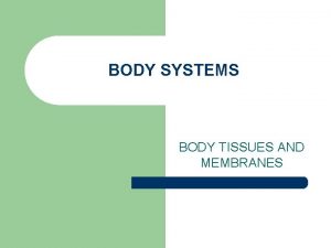 BODY SYSTEMS BODY TISSUES AND MEMBRANES TISSUES l