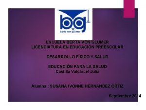 ESCUELA BERTA VON GLMER LICENCIATURA EN EDUCACIN PREESCOLAR