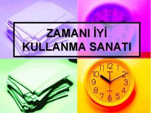 ZAMANI Y KULLANMA SANATI Zaman yi Kullanmak Ne