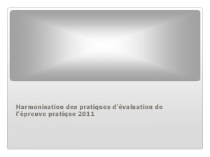 Harmonisation des pratiques dvaluation de lpreuve pratique 2011