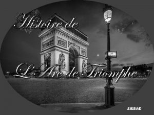 Histoire de LArc de Triomphe JMIBAE Afin de