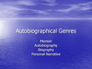 Autobiographical Genres Memoir Autobiography Biography Personal Narrative Autobiography