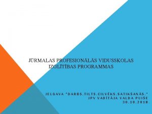 JRMALAS PROFESIONLS VIDUSSKOLAS IZGLTBAS PROGRAMMAS JELGAVA DARBS TILTS