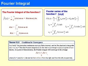 Fourier Integral The Fourier Integral of the function