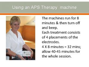 Using an APS Therapy machine The machines run