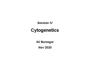 Session IV Cytogenetics Ali Barzegar Nov 2020 Karyotype