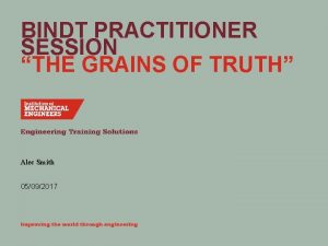 BINDT PRACTITIONER SESSION THE GRAINS OF TRUTH Alec