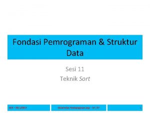 Fondasi Pemrograman Struktur Data Sesi 11 Teknik Sort