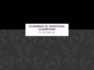 ELEARNING VS TRADITIONAL CLASSROOMS By Brin Mahovlic CLASSROOMS