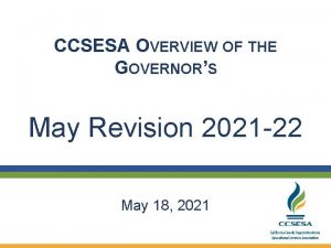CCSESA OVERVIEW OF THE GOVERNORS May Revision 2021