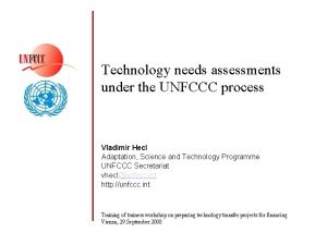 Technology needs assessments under the UNFCCC process Vladimir