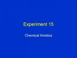 Experiment 15 Chemical Kinetics Purpose The purpose of