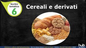 Cereali e derivati Scienza e cultura dellalimentazione Per