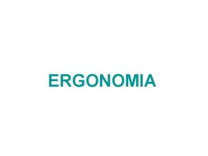 ERGONOMIA ERGONOMIA A palavra ergonomia vem de duas