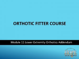 ORTHOTIC FITTER COURSE Module 11 Lower Extremity Orthotics
