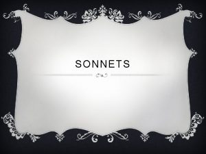 SONNETS WHAT IS A SONNET v Sonnets were