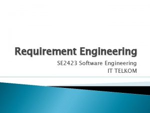 Requirement Engineering SE 2423 Software Engineering IT TELKOM