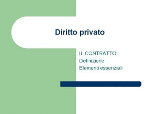 Diritto privato IL CONTRATTO Definizione Elementi essenziali Contratto