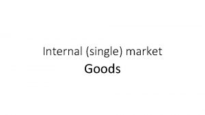 Internal single market Goods Negative integration Elimination of