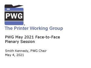 The Printer Working Group PWG May 2021 FacetoFace