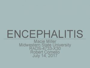 ENCEPHALITIS Macie Miller Midwestern State University RADS4733 X