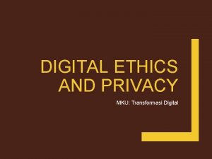 DIGITAL ETHICS AND PRIVACY MKU Transformasi Digital Masalah
