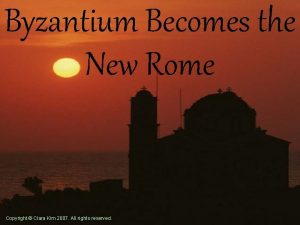 Byzantium Becomes the New Rome Copyright Clara Kim
