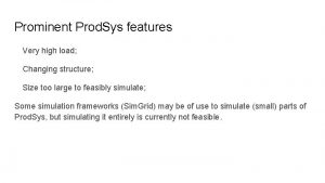 Prominent Prod Sys features Very high load Changing