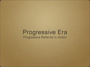 Progressive Era Progressive Reforms in Action Political Reforms