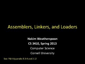 Assemblers Linkers and Loaders Hakim Weatherspoon CS 3410