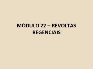 MDULO 22 REVOLTAS REGENCIAIS PROBLEMAS GERAIS 1 Crise