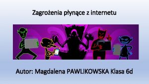 Zagroenia pynce z internetu Autor Magdalena PAWLIKOWSKA Klasa