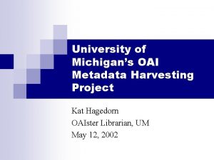 University of Michigans OAI Metadata Harvesting Project Kat