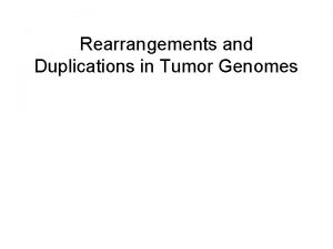 Rearrangements and Duplications in Tumor Genomes Tumor Genomes