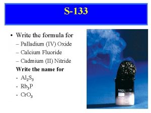 S133 Write the formula for Palladium IV Oxide
