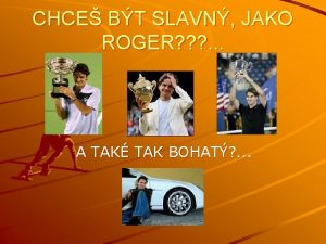 CHCE BT SLAVN JAKO ROGER A TAK TAK