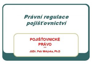 Prvn regulace pojiovnictv POJIOVNICK PRVO 2009 JUDr Petr