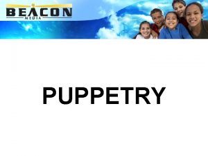 PUPPETRY PUPPETRY AS A CREATIVE ARTFORM Students enjoy