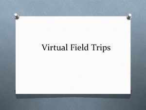 Virtual Field Trips Why should I bother with