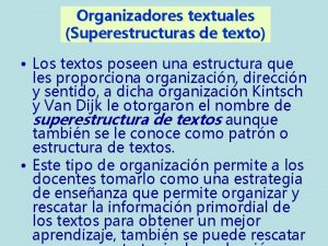 Organizadores textuales Superestructuras de texto Los textos poseen