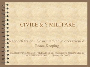 CIVILE MILITARE Rapporti fra civile e militare nelle