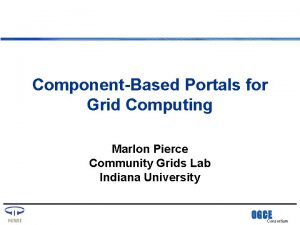 ComponentBased Portals for Grid Computing Marlon Pierce Community