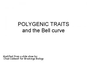 POLYGENIC TRAITS and the Bell curve Modified from