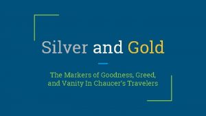 Silver and Gold The Markers of Goodness Greed